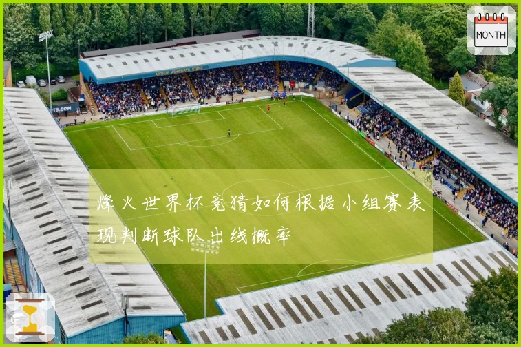 烽火世界杯竞猜如何根据小组赛表现判断球队出线概率